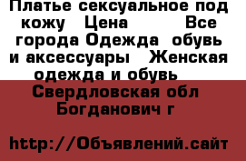 Платье сексуальное под кожу › Цена ­ 500 - Все города Одежда, обувь и аксессуары » Женская одежда и обувь   . Свердловская обл.,Богданович г.